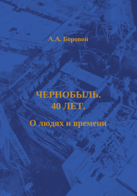Alexander Alexandrovich Borovoy � Chernobyl. 40 years old. About people and time